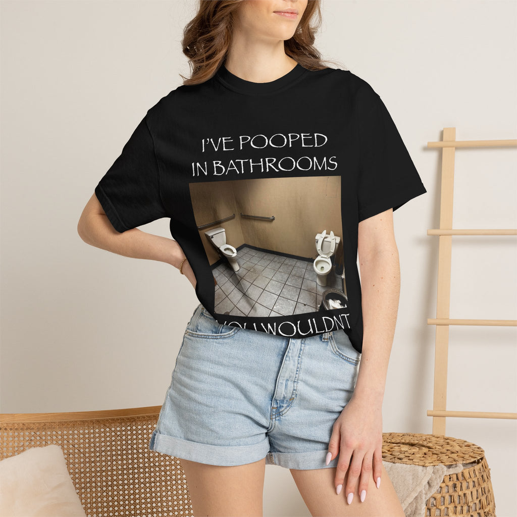 i’ve pooped in bathrooms you wouldn’t pee in