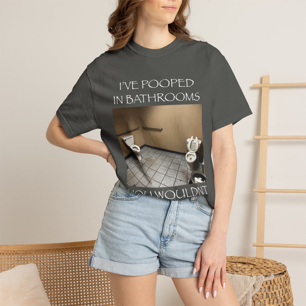 i’ve pooped in bathrooms you wouldn’t pee in