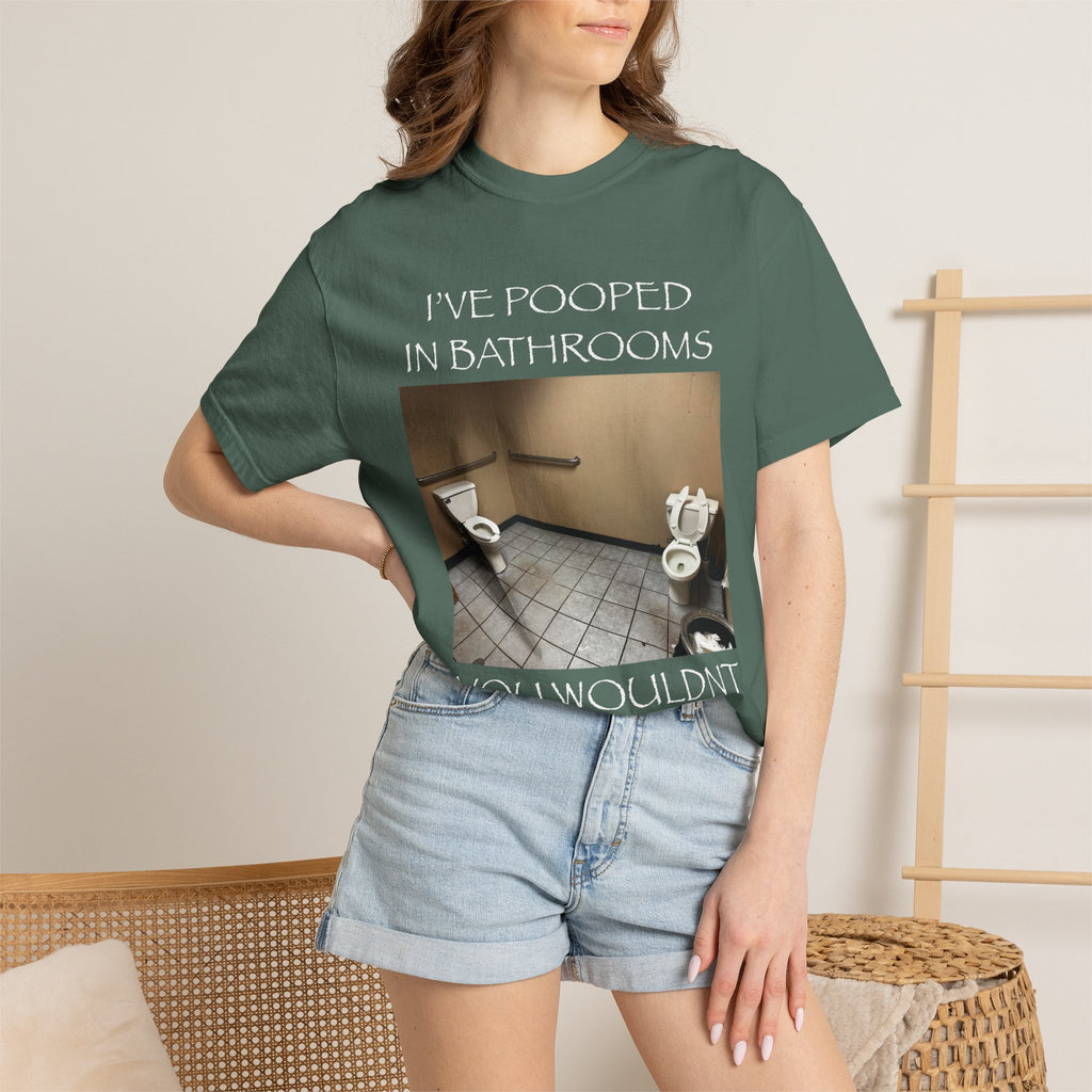 i’ve pooped in bathrooms you wouldn’t pee in
