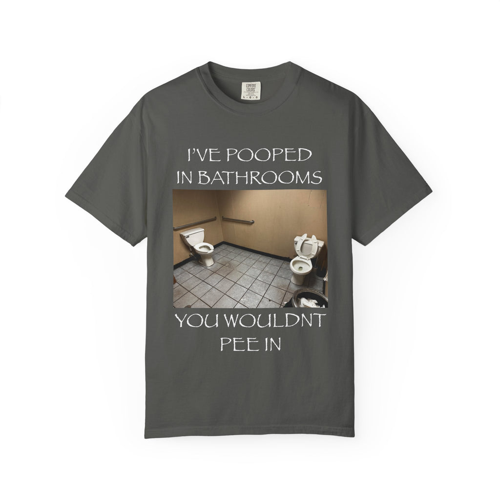 i’ve pooped in bathrooms you wouldn’t pee in